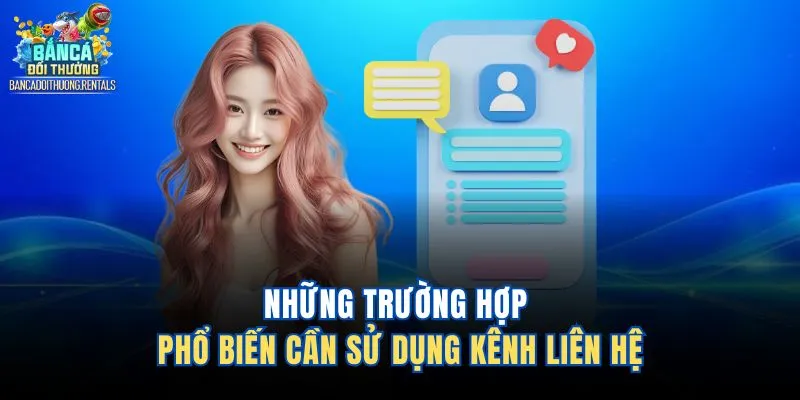 Những trường hợp phổ biến cần sử dụng kênh liên hệ 